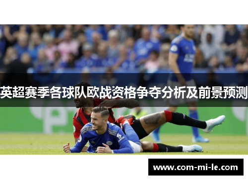 英超赛季各球队欧战资格争夺分析及前景预测
