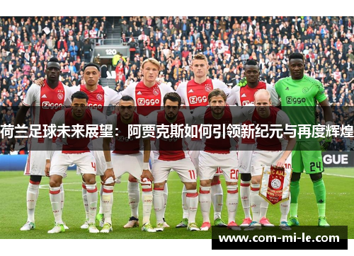 荷兰足球未来展望：阿贾克斯如何引领新纪元与再度辉煌