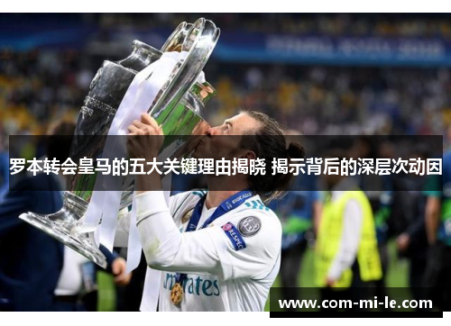 罗本转会皇马的五大关键理由揭晓 揭示背后的深层次动因