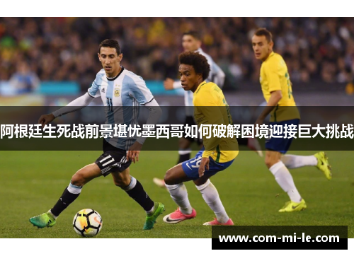 阿根廷生死战前景堪忧墨西哥如何破解困境迎接巨大挑战