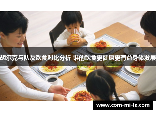 胡尔克与队友饮食对比分析 谁的饮食更健康更有益身体发展