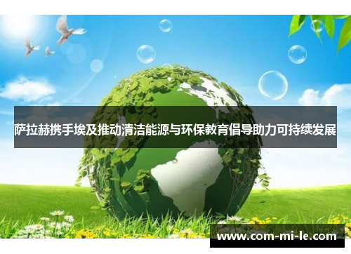 萨拉赫携手埃及推动清洁能源与环保教育倡导助力可持续发展