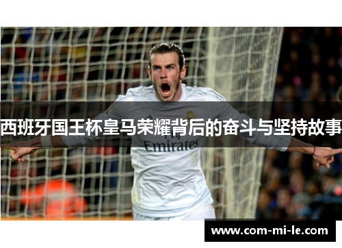 西班牙国王杯皇马荣耀背后的奋斗与坚持故事