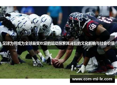 足球为何成为全球最受欢迎的运动探索其背后的文化影响与社会价值