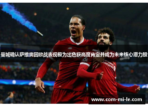 曼城确认萨维奥因欧战表现极为出色获高度肯定并成为未来核心潜力股