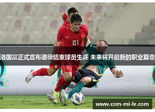 洛国富正式宣布退役结束球员生涯 未来将开启新的职业篇章